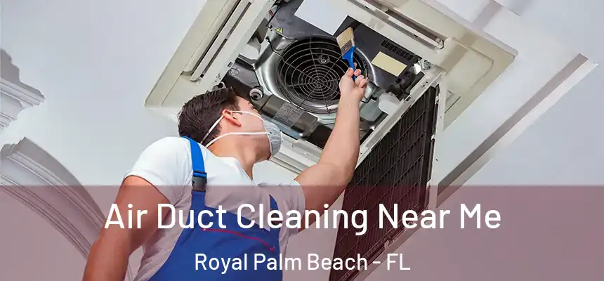 Air Duct Cleaning Near Me Royal Palm Beach - FL
