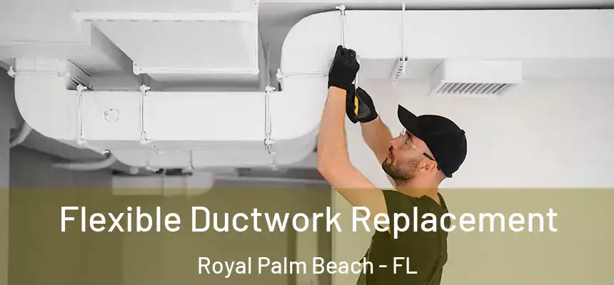 Flexible Ductwork Replacement Royal Palm Beach - FL