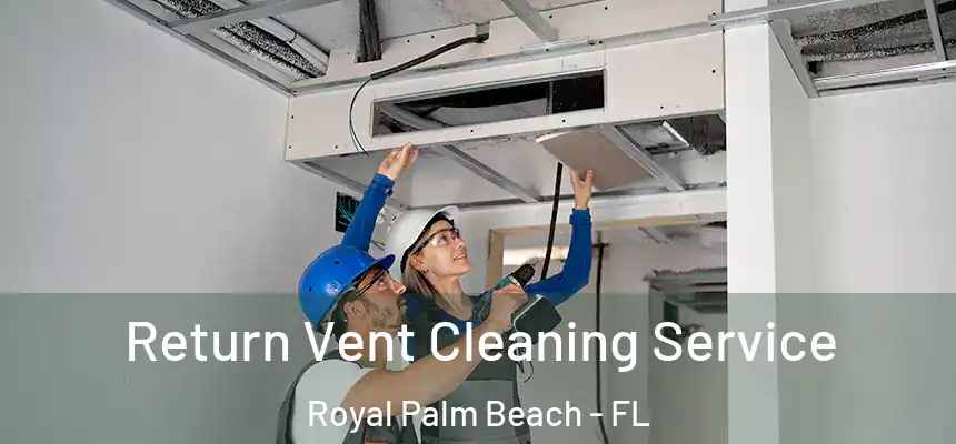 Return Vent Cleaning Service Royal Palm Beach - FL