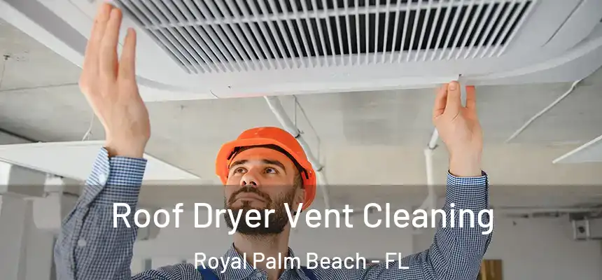 Roof Dryer Vent Cleaning Royal Palm Beach - FL