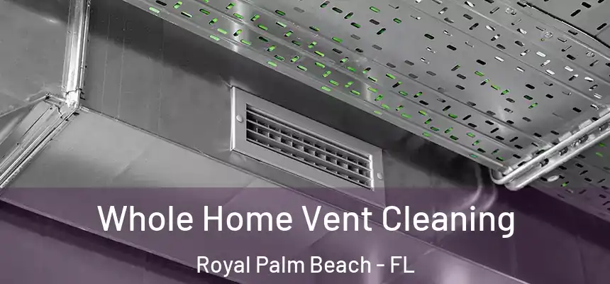 Whole Home Vent Cleaning Royal Palm Beach - FL